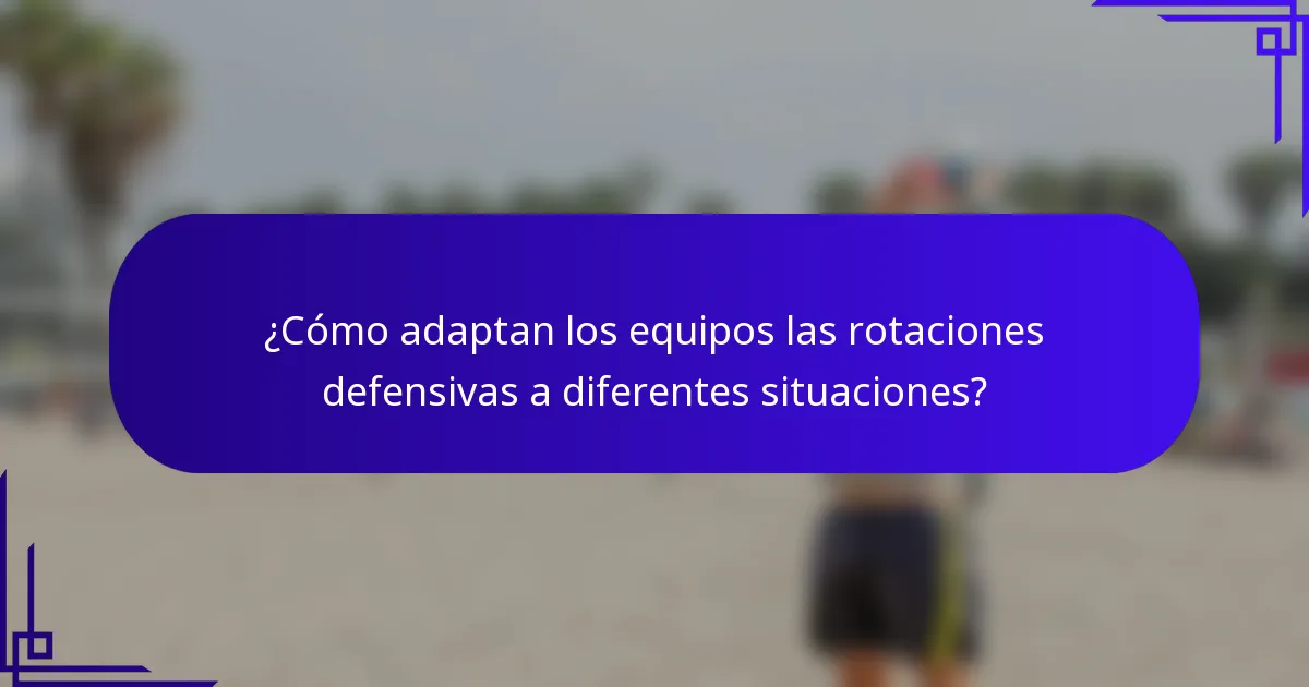 ¿Cómo adaptan los equipos las rotaciones defensivas a diferentes situaciones?