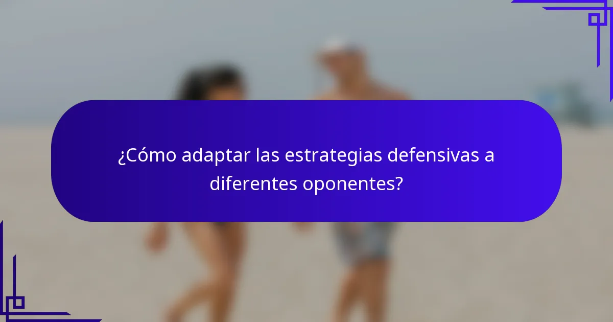 ¿Cómo adaptar las estrategias defensivas a diferentes oponentes?