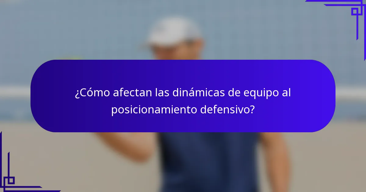 ¿Cómo afectan las dinámicas de equipo al posicionamiento defensivo?