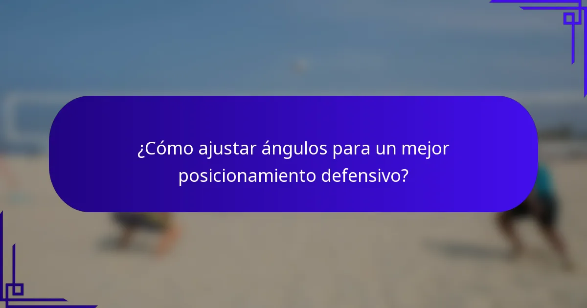 ¿Cómo ajustar ángulos para un mejor posicionamiento defensivo?