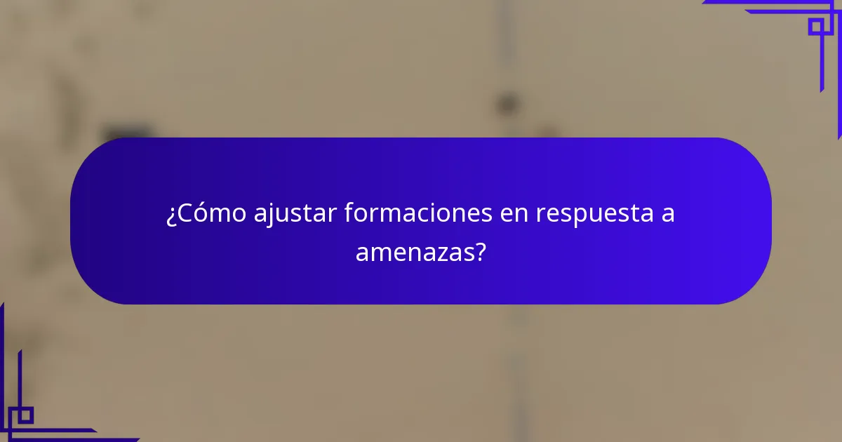 ¿Cómo ajustar formaciones en respuesta a amenazas?