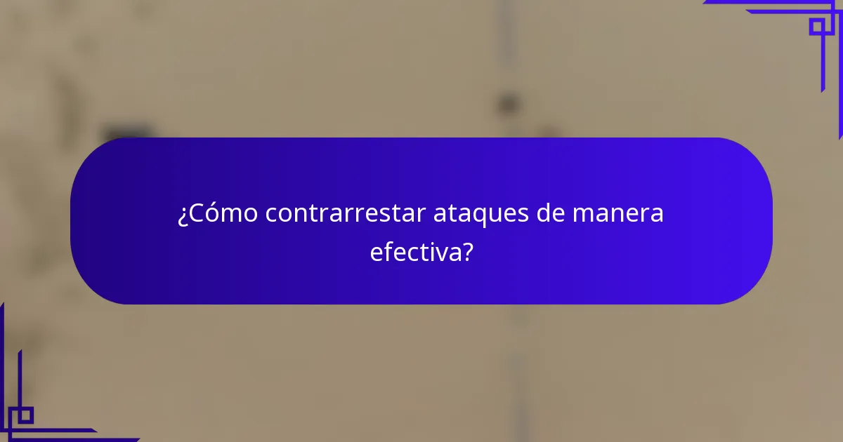 ¿Cómo contrarrestar ataques de manera efectiva?