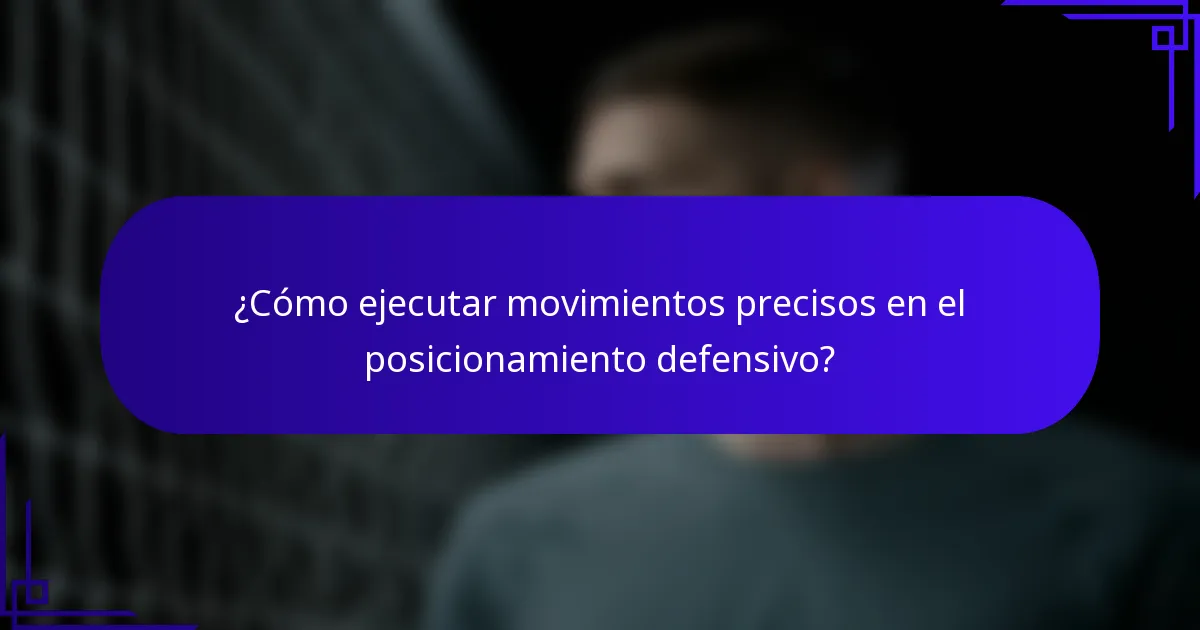¿Cómo ejecutar movimientos precisos en el posicionamiento defensivo?