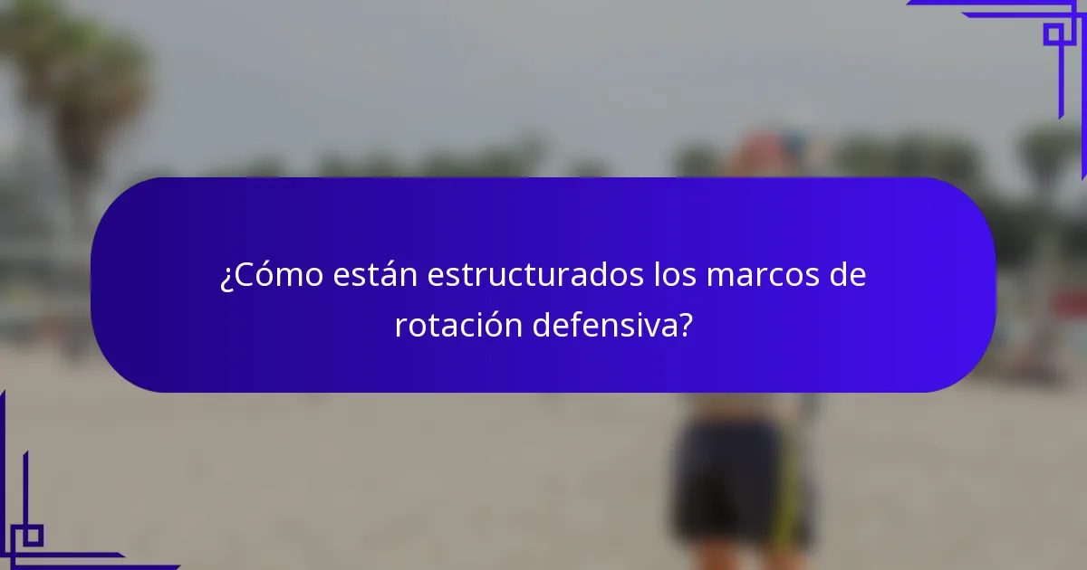 ¿Cómo están estructurados los marcos de rotación defensiva?