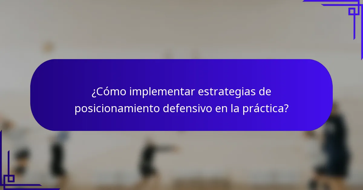 ¿Cómo implementar estrategias de posicionamiento defensivo en la práctica?