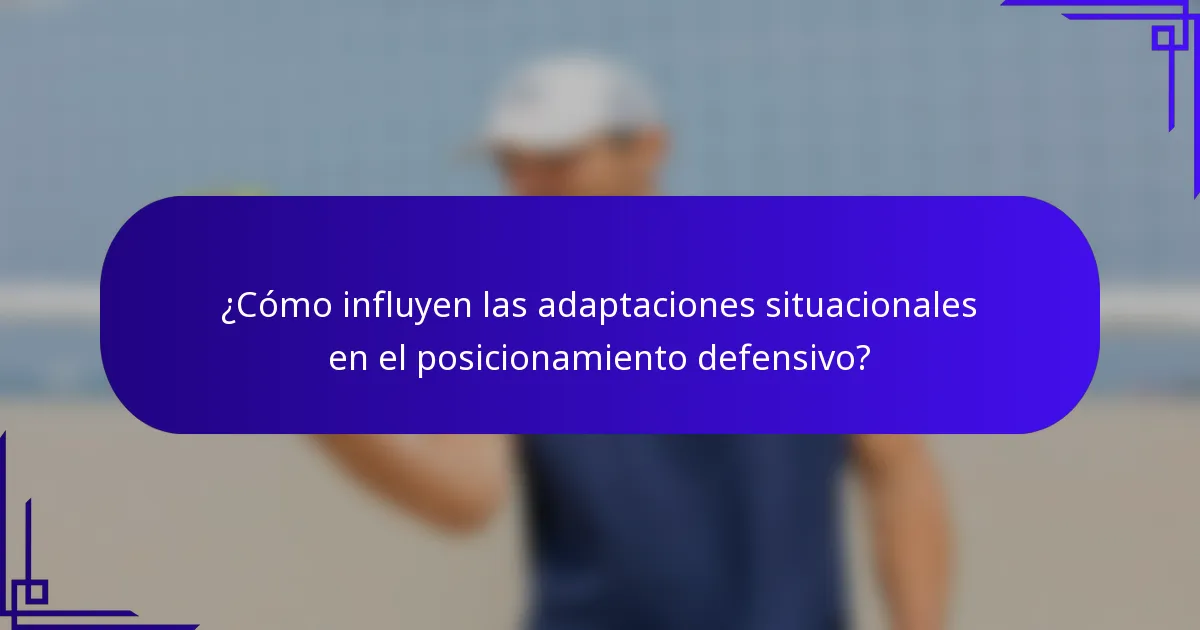 ¿Cómo influyen las adaptaciones situacionales en el posicionamiento defensivo?