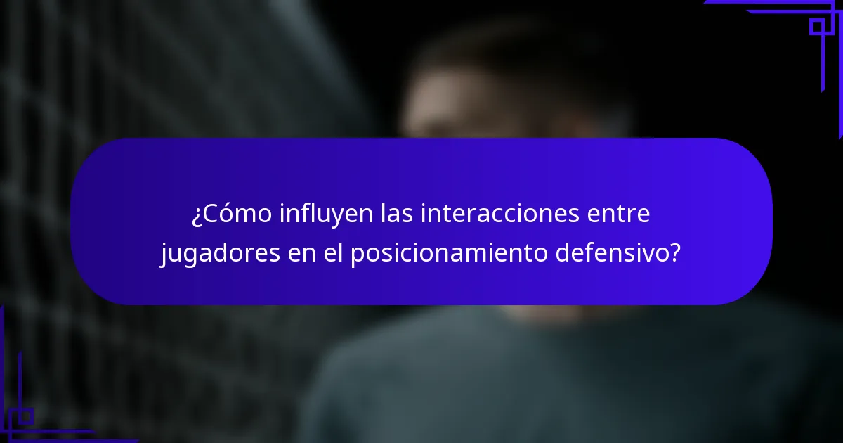 ¿Cómo influyen las interacciones entre jugadores en el posicionamiento defensivo?