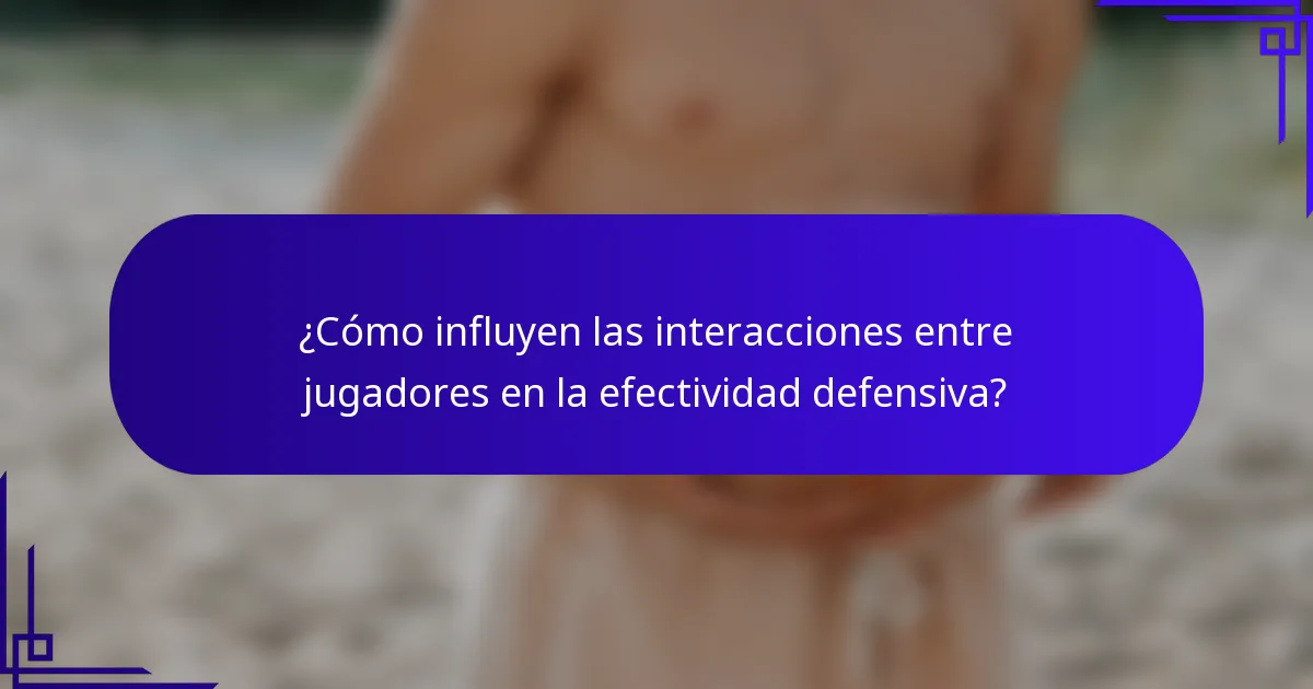 ¿Cómo influyen las interacciones entre jugadores en la efectividad defensiva?