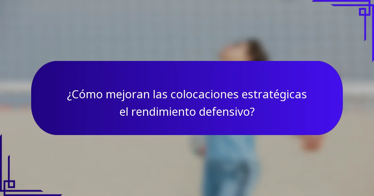 ¿Cómo mejoran las colocaciones estratégicas el rendimiento defensivo?