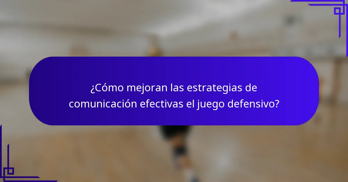 ¿Cómo mejoran las estrategias de comunicación efectivas el juego defensivo?