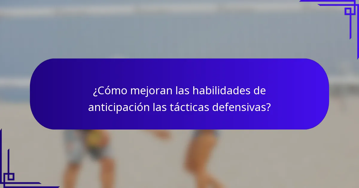 ¿Cómo mejoran las habilidades de anticipación las tácticas defensivas?