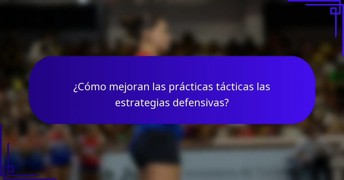 ¿Cómo mejoran las prácticas tácticas las estrategias defensivas?