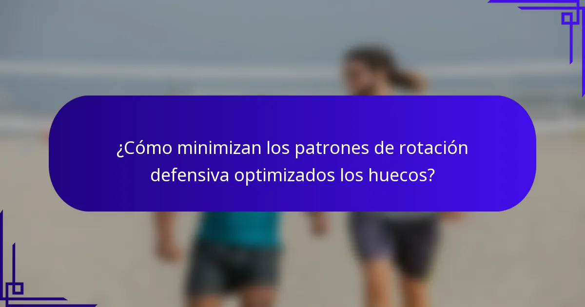 ¿Cómo minimizan los patrones de rotación defensiva optimizados los huecos?