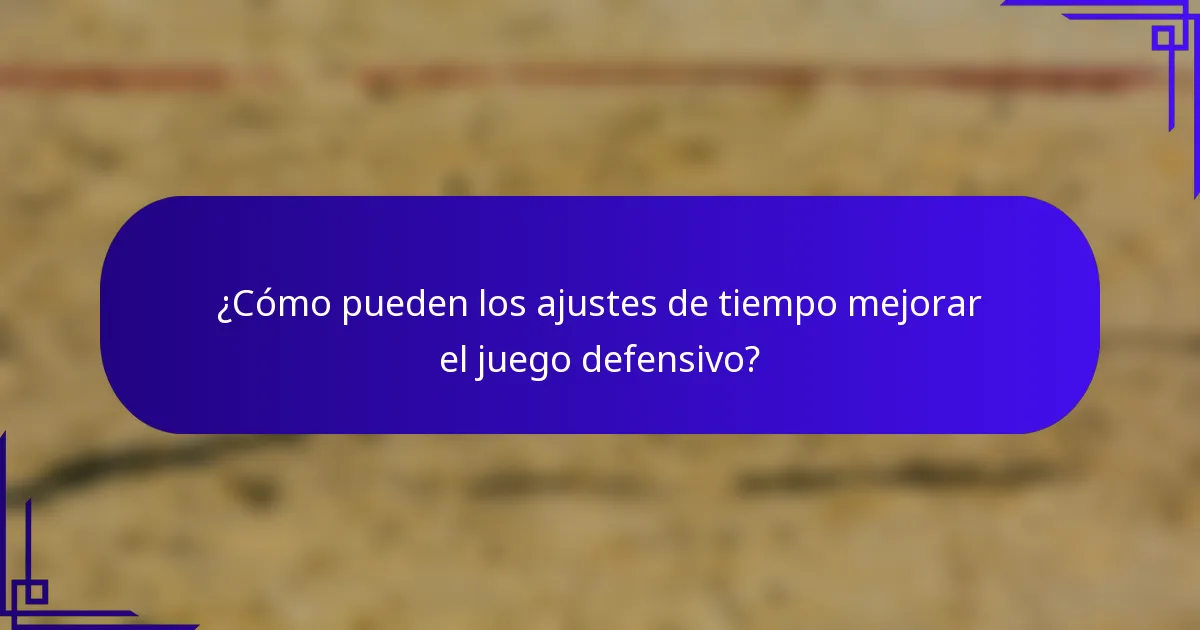 ¿Cómo pueden los ajustes de tiempo mejorar el juego defensivo?