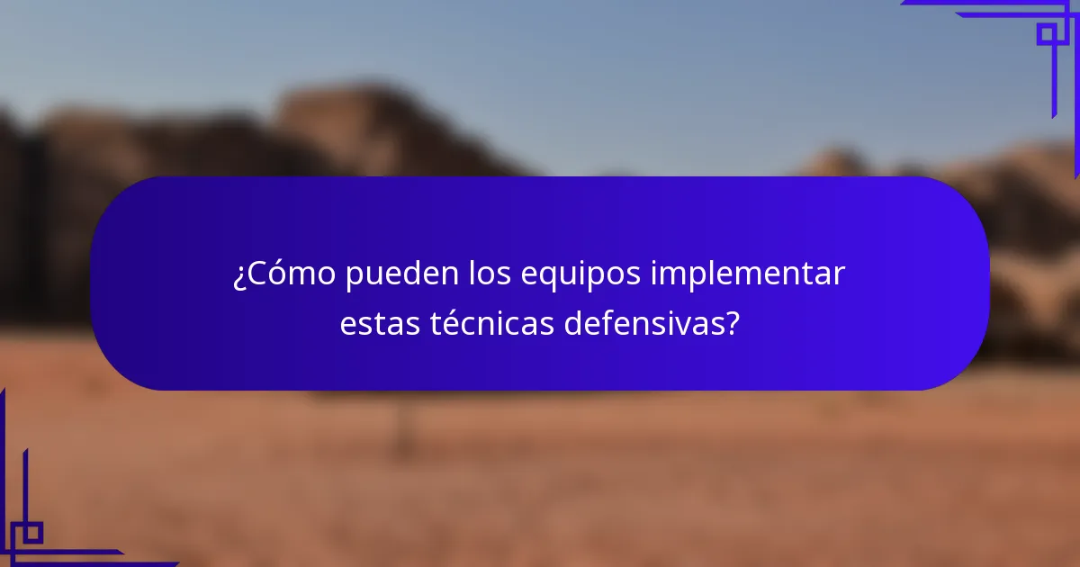 ¿Cómo pueden los equipos implementar estas técnicas defensivas?