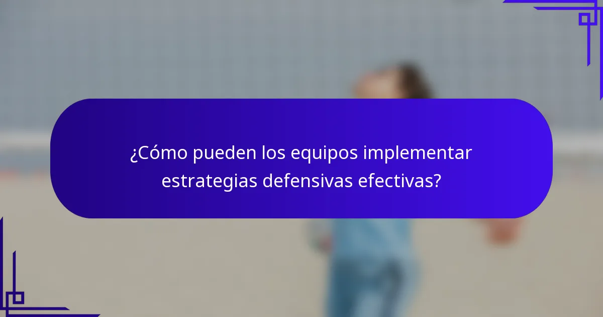 ¿Cómo pueden los equipos implementar estrategias defensivas efectivas?