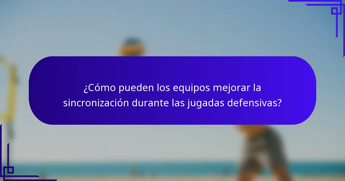 ¿Cómo pueden los equipos mejorar la sincronización durante las jugadas defensivas?