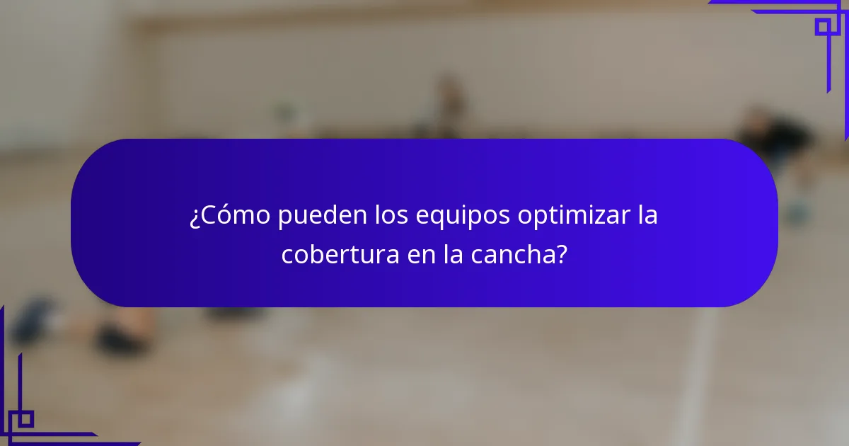 ¿Cómo pueden los equipos optimizar la cobertura en la cancha?
