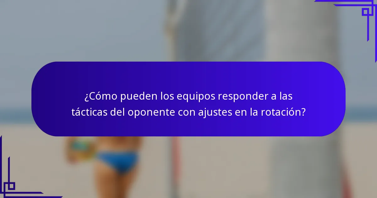 ¿Cómo pueden los equipos responder a las tácticas del oponente con ajustes en la rotación?