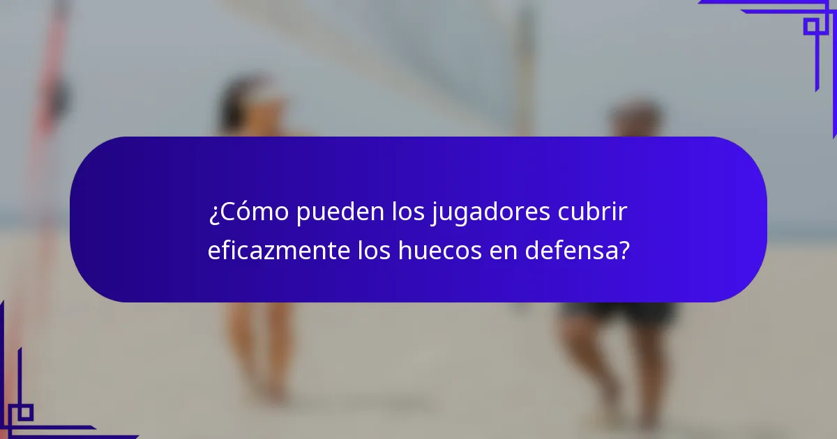 ¿Cómo pueden los jugadores cubrir eficazmente los huecos en defensa?