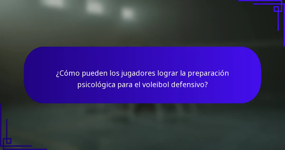 ¿Cómo pueden los jugadores lograr la preparación psicológica para el voleibol defensivo?