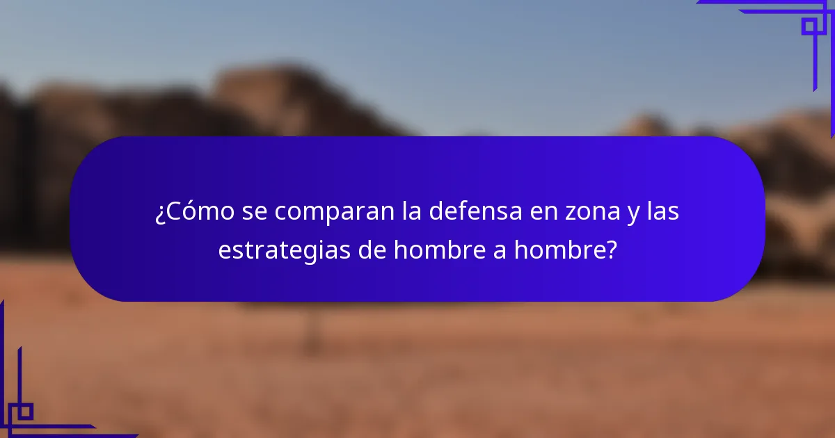 ¿Cómo se comparan la defensa en zona y las estrategias de hombre a hombre?