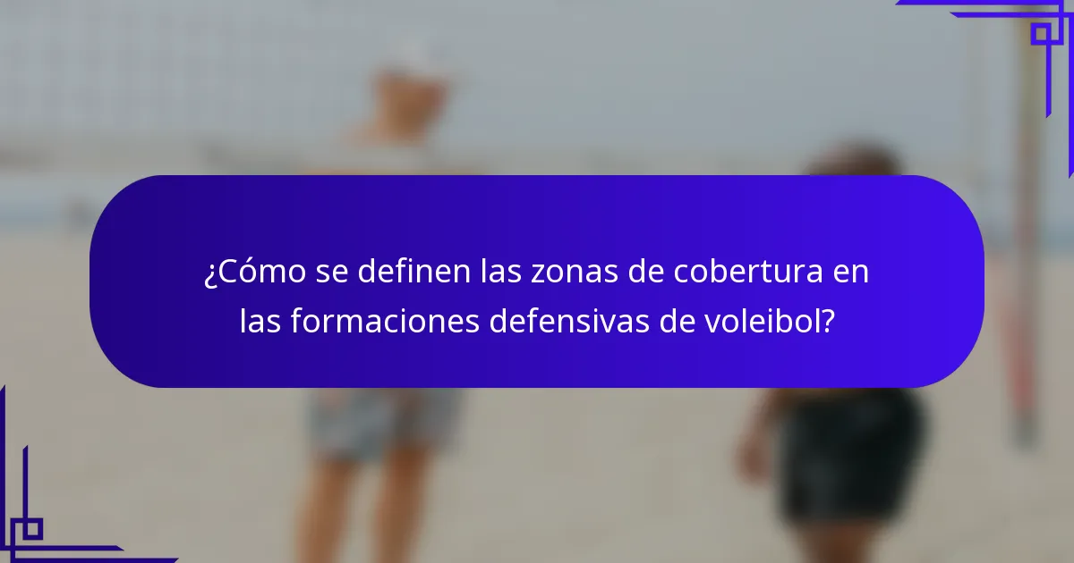 ¿Cómo se definen las zonas de cobertura en las formaciones defensivas de voleibol?
