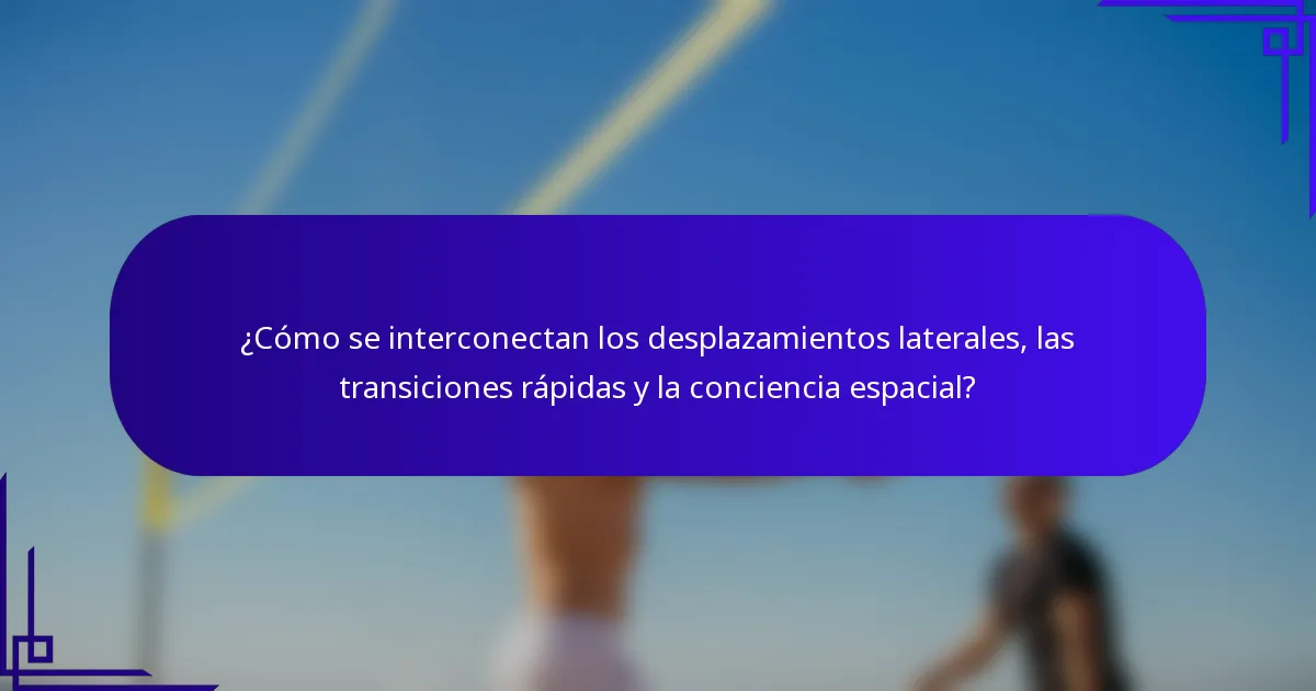 ¿Cómo se interconectan los desplazamientos laterales, las transiciones rápidas y la conciencia espacial?