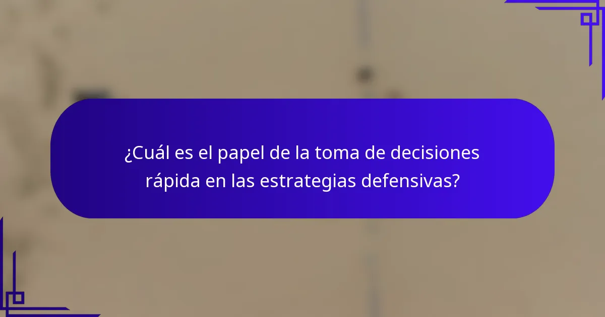 ¿Cuál es el papel de la toma de decisiones rápida en las estrategias defensivas?