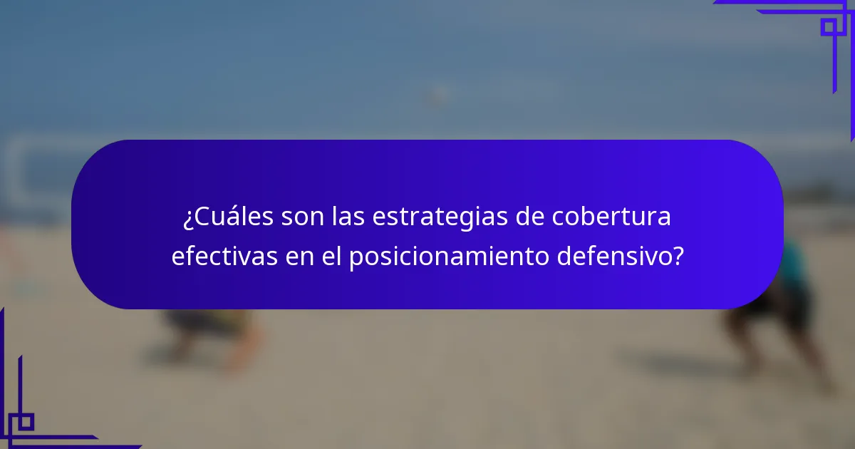 ¿Cuáles son las estrategias de cobertura efectivas en el posicionamiento defensivo?