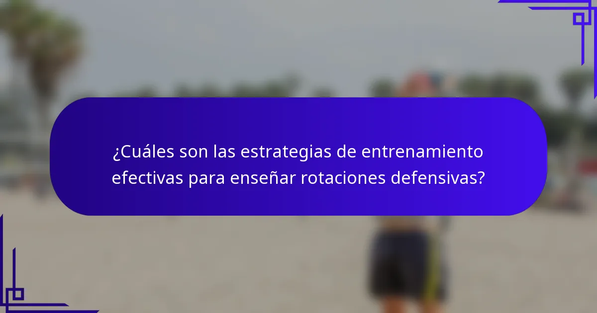 ¿Cuáles son las estrategias de entrenamiento efectivas para enseñar rotaciones defensivas?