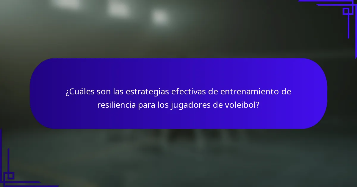 ¿Cuáles son las estrategias efectivas de entrenamiento de resiliencia para los jugadores de voleibol?