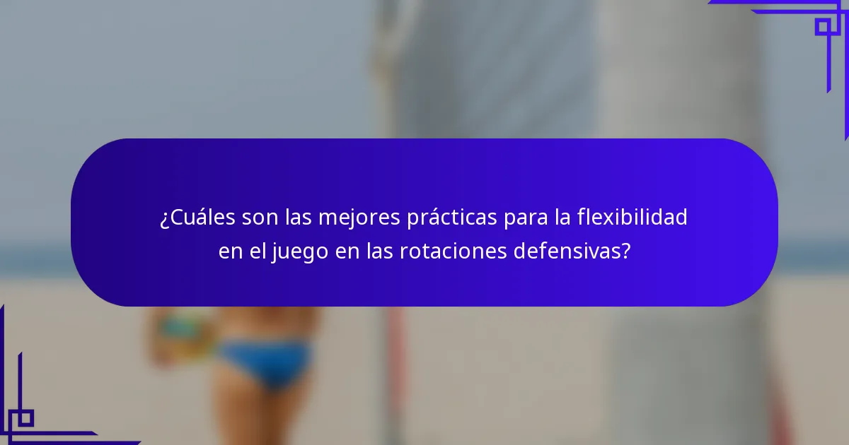¿Cuáles son las mejores prácticas para la flexibilidad en el juego en las rotaciones defensivas?