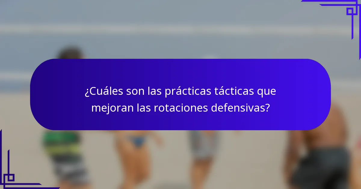 ¿Cuáles son las prácticas tácticas que mejoran las rotaciones defensivas?