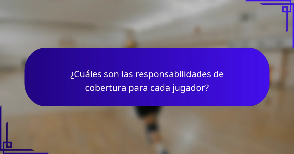 ¿Cuáles son las responsabilidades de cobertura para cada jugador?
