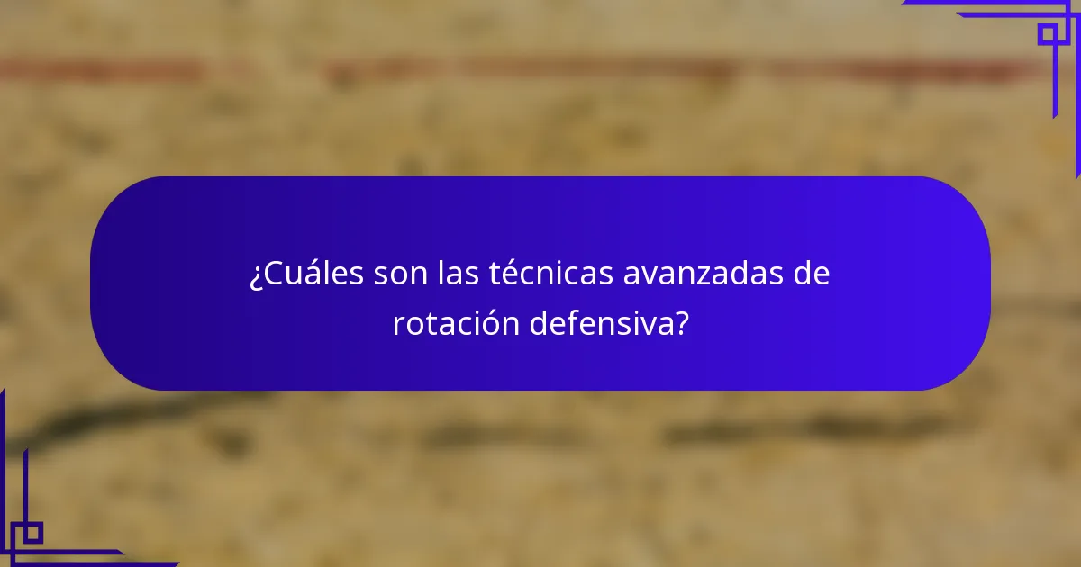 ¿Cuáles son las técnicas avanzadas de rotación defensiva?