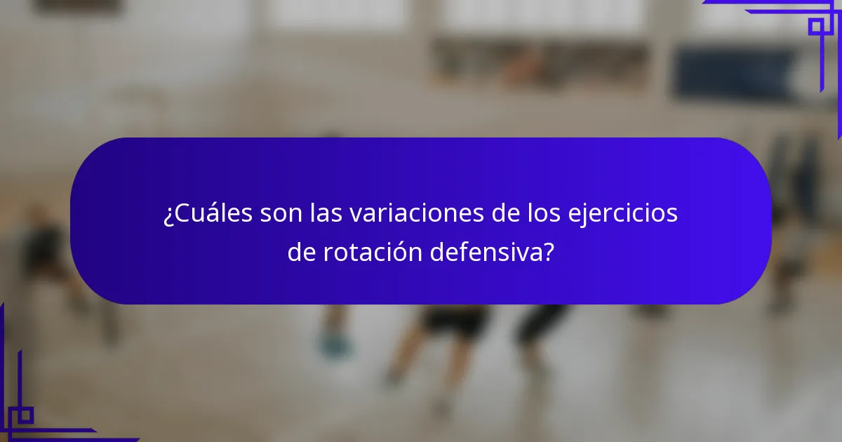 ¿Cuáles son las variaciones de los ejercicios de rotación defensiva?