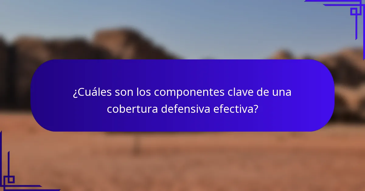 ¿Cuáles son los componentes clave de una cobertura defensiva efectiva?