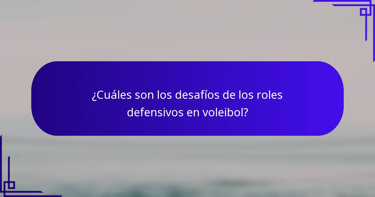 ¿Cuáles son los desafíos de los roles defensivos en voleibol?