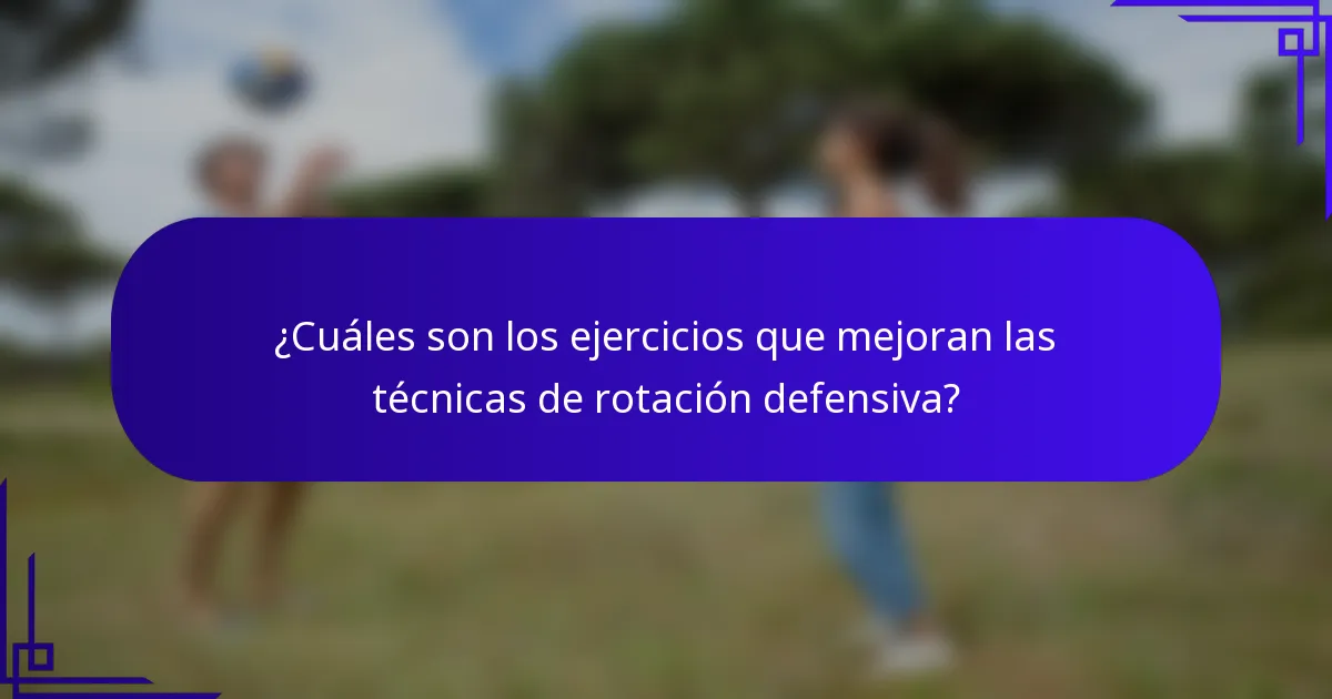 ¿Cuáles son los ejercicios que mejoran las técnicas de rotación defensiva?