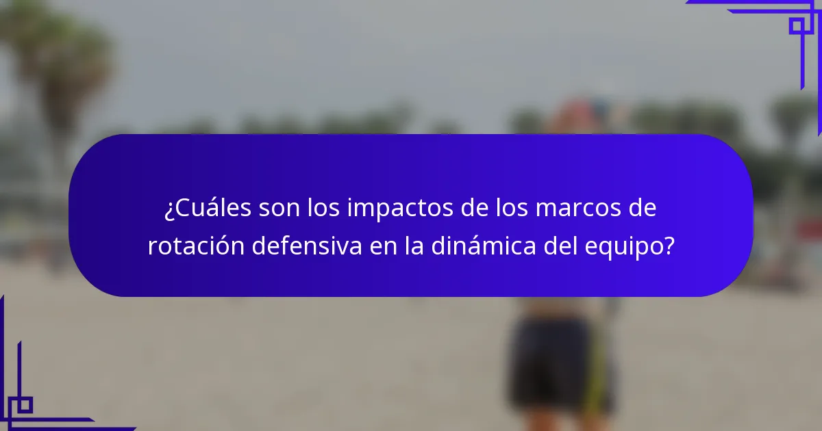 ¿Cuáles son los impactos de los marcos de rotación defensiva en la dinámica del equipo?