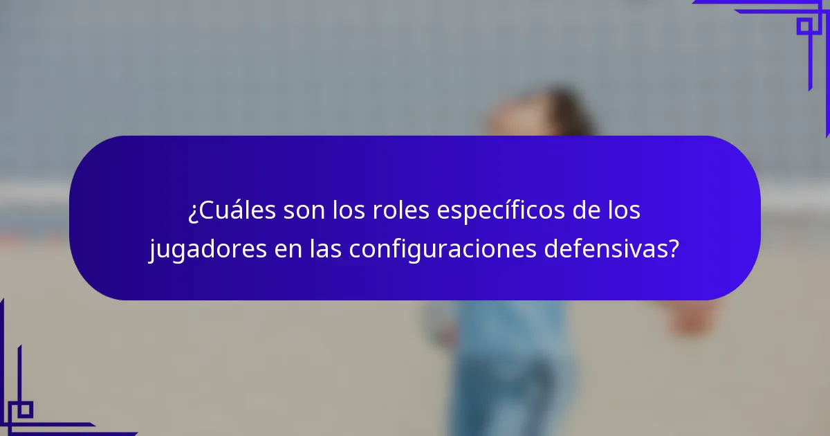 ¿Cuáles son los roles específicos de los jugadores en las configuraciones defensivas?