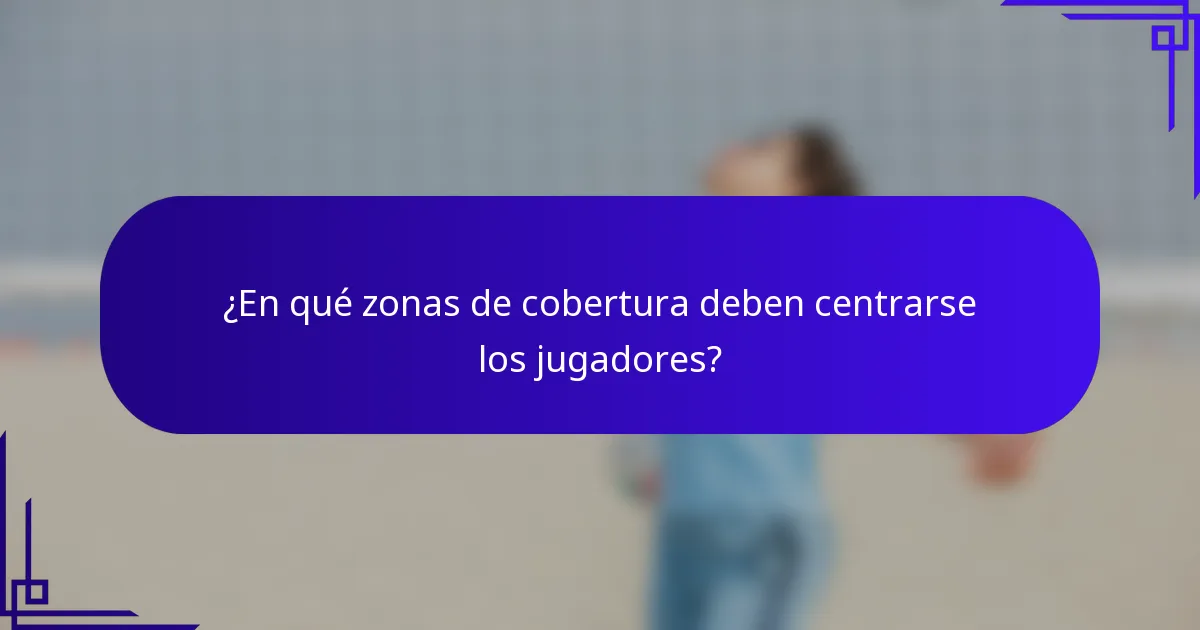 ¿En qué zonas de cobertura deben centrarse los jugadores?