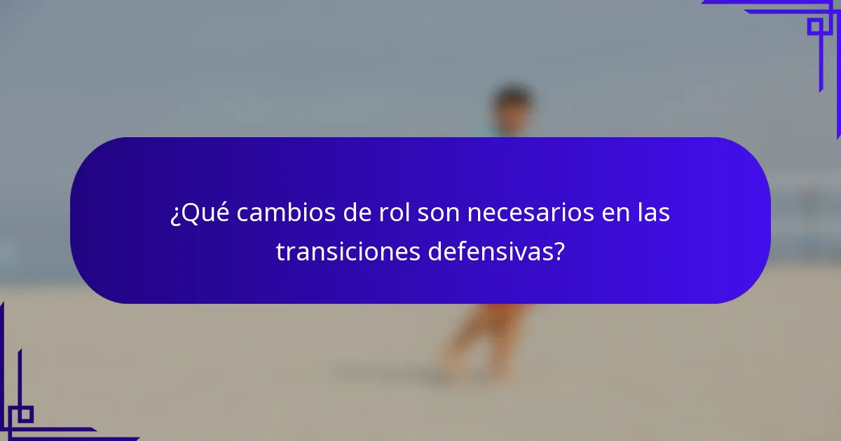 ¿Qué cambios de rol son necesarios en las transiciones defensivas?