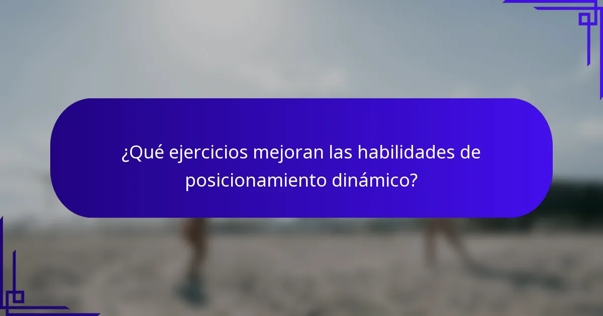 ¿Qué ejercicios mejoran las habilidades de posicionamiento dinámico?