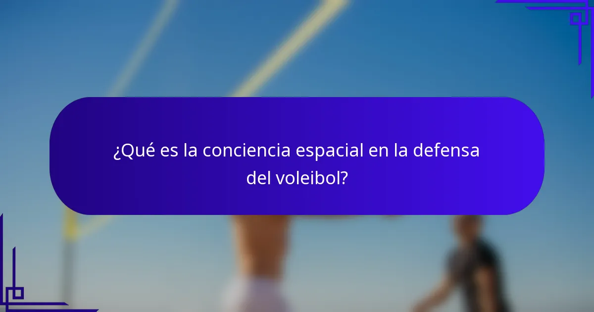 ¿Qué es la conciencia espacial en la defensa del voleibol?