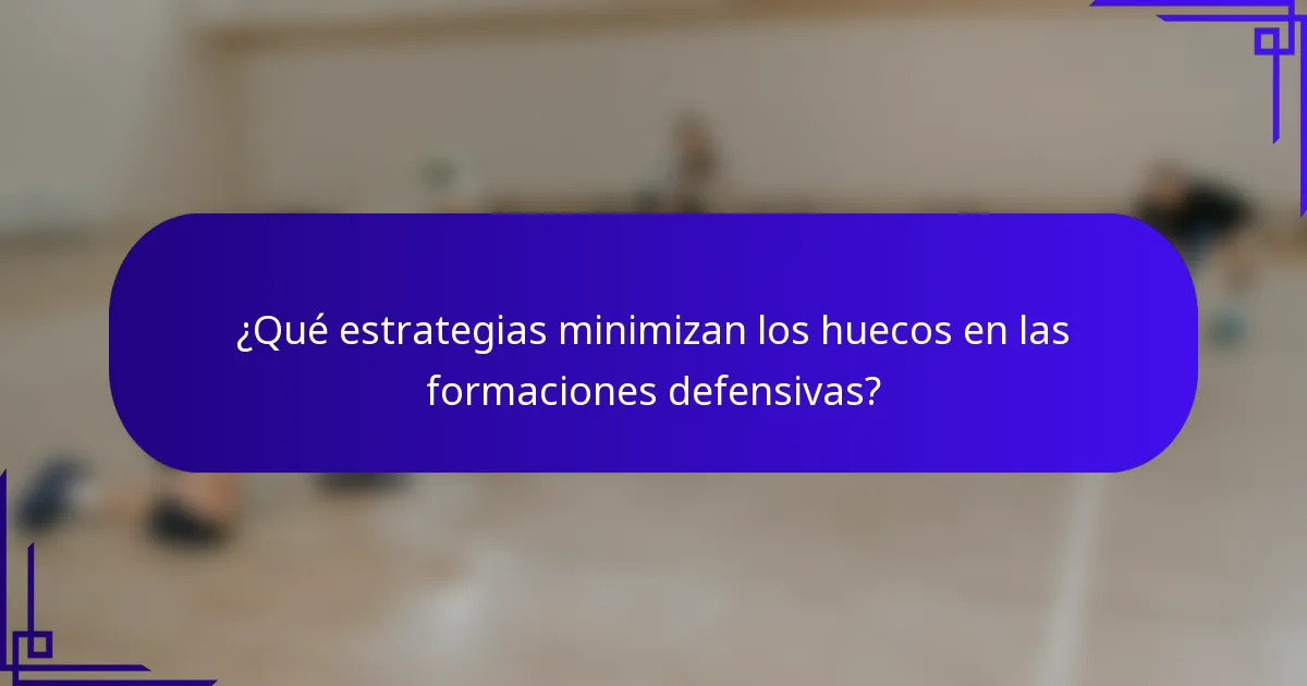 ¿Qué estrategias minimizan los huecos en las formaciones defensivas?