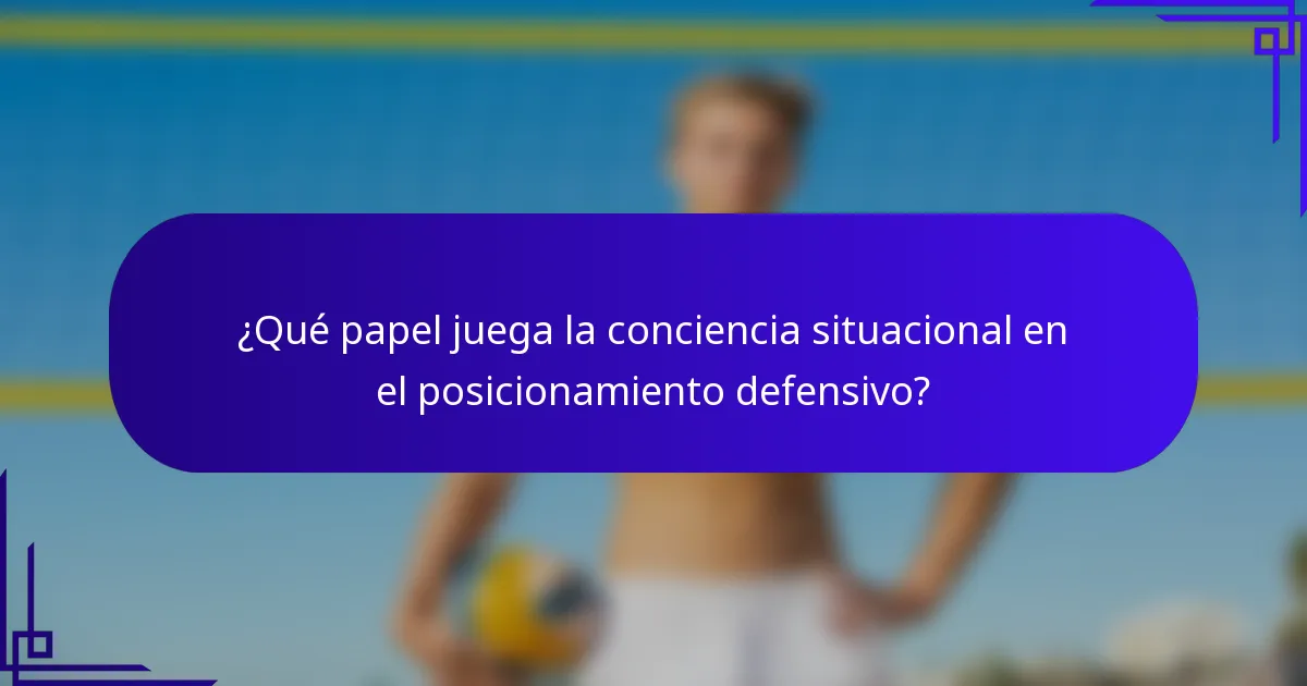 ¿Qué papel juega la conciencia situacional en el posicionamiento defensivo?