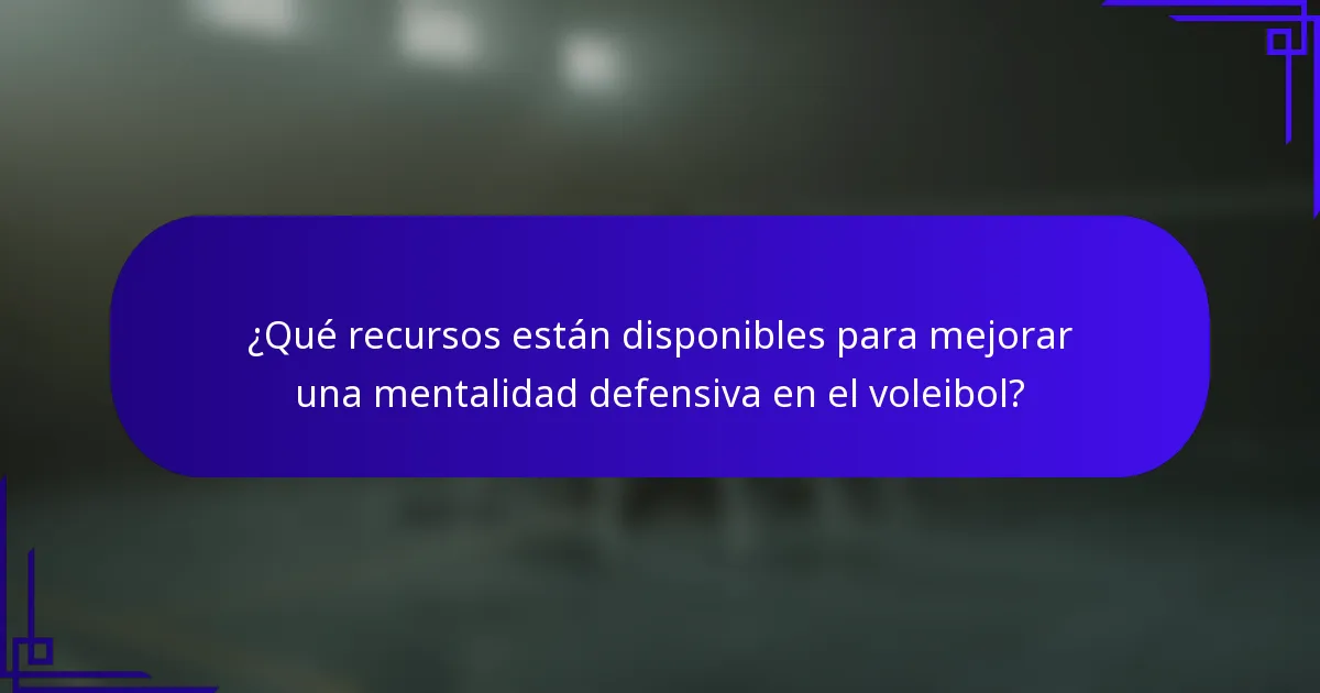 ¿Qué recursos están disponibles para mejorar una mentalidad defensiva en el voleibol?