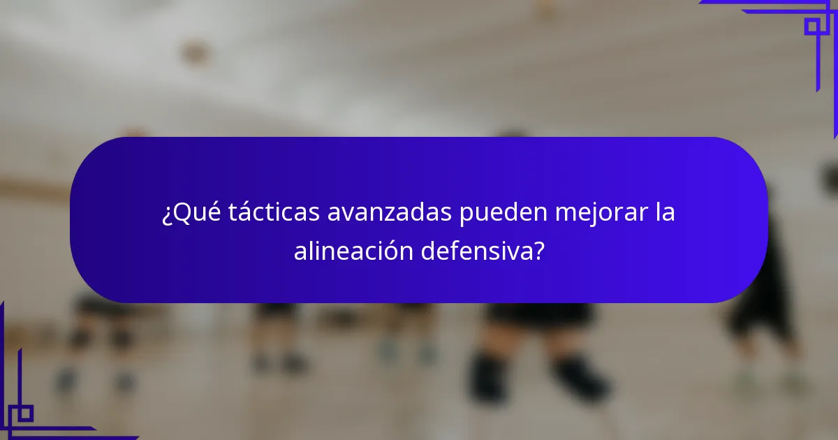 ¿Qué tácticas avanzadas pueden mejorar la alineación defensiva?